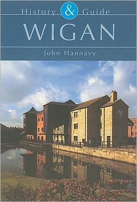 Wigan: History and Guide - John Hannavy - Książki - The History Press Ltd - 9780752430997 - 1 sierpnia 2007