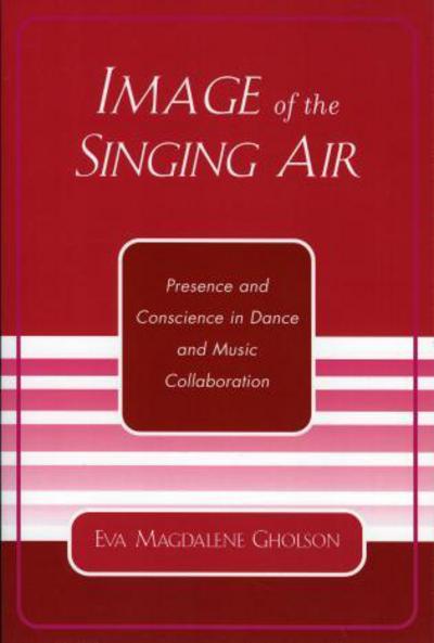 Cover for Eva Magdalene Gholson · Image of the Singing Air: Presence and Conscience in Dance and Music Collaboration (Pocketbok) (2004)