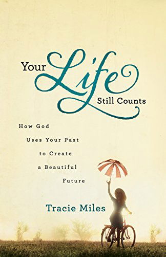 Cover for Tracie Miles · Your Life Still Counts: How God Uses Your Past to Create a Beautiful Future (Paperback Book) (2014)