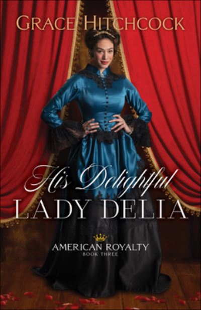 His Delightful Lady Delia - Grace Hitchcock - Books - Baker Publishing Group - 9780764237997 - January 3, 2023