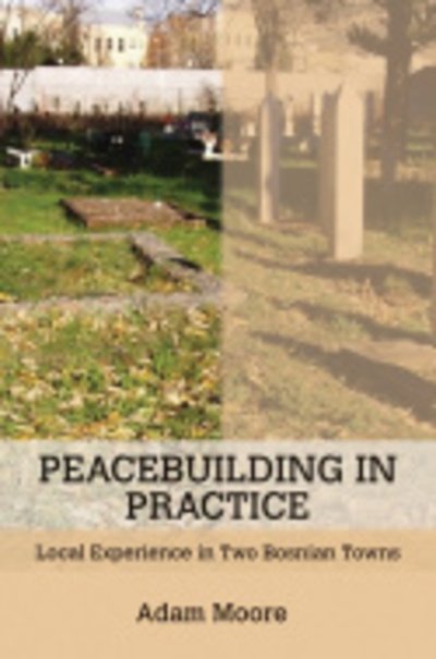 Cover for Adam Moore · Peacebuilding in Practice: Local Experience in Two Bosnian Towns (Hardcover bog) (2013)