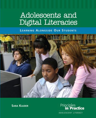Cover for Sara Kajder · Adolescents and Digital Literacies: Learning Alongside Our Students - Principles in Practice (Paperback Book) (2010)