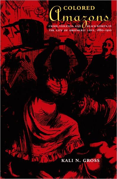 Cover for Kali N. Gross · Colored Amazons: Crime, Violence, and Black Women in the City of Brotherly Love, 1880-1910 - Politics, History, and Culture (Pocketbok) (2006)