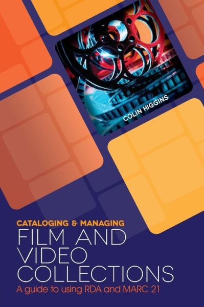 Cover for Colin Higgins · Cataloging and Managing Film and Video Collections: A Guide to using RDA and MARC21 (Paperback Book) (2015)