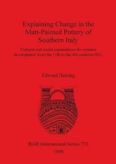 Cover for Edward Herring · Explaining Change in the Matt-painted Pottery of Southern Italy: Cultural and Social Explanations for Ceramic Development from the 11th to the 4th Centuries B.c. - British Archaeological Reports International Series (Paperback Bog) (1998)