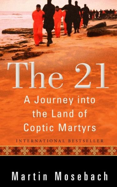 Cover for Martin Mosebach · The 21: A Journey into the Land of Coptic Martyrs (Taschenbuch) (2020)