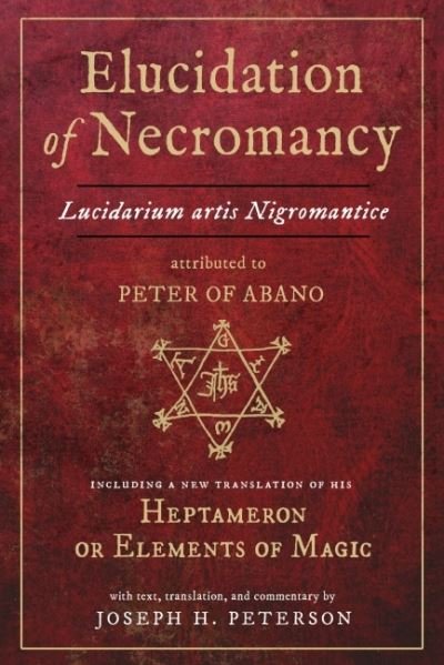 Cover for Elucidation of Necromancy: Lucidarium Artis Nigromantice, Attributed to Peter of Abano Including a New Translation of His Heptameron or Elements of Magic (Hardcover Book) (2022)