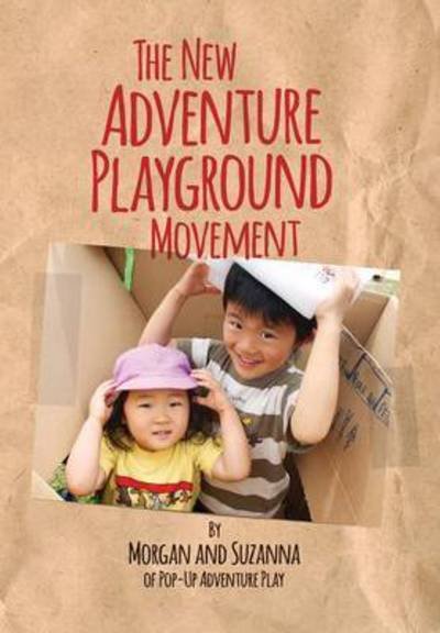 Cover for Morgan Leichter-Saxby · The New Adventure Playground Movement: How Communities across the USA are Returning Risk and Freedom to Childhood (Paperback Book) (2015)