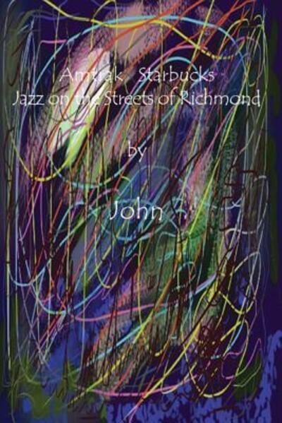 Amtrak Starbucks Jazz on the Streets of Richmond - John Peterson - Böcker - Poetic Matrix / Kvasir Books - 9780998146997 - 11 december 2018