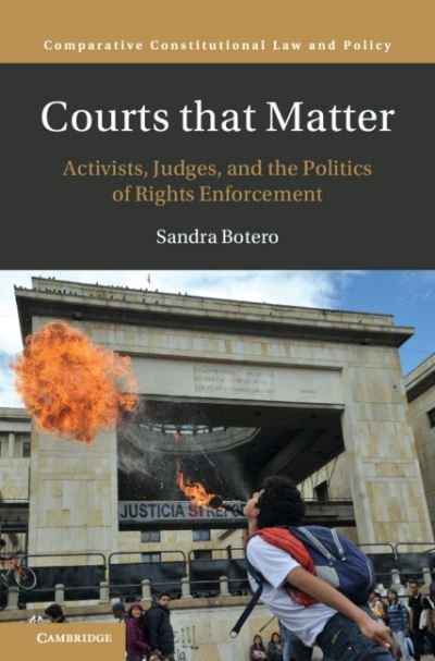 Cover for Botero, Sandra (Universidad del Rosario, Colombia) · Courts that Matter: Activists, Judges, and the Politics of Rights Enforcement - Comparative Constitutional Law and Policy (Hardcover bog) (2023)