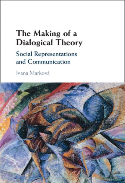 Cover for Markova, Ivana (University of Stirling) · The Making of a Dialogical Theory: Social Representations and Communication (Hardcover Book) (2023)