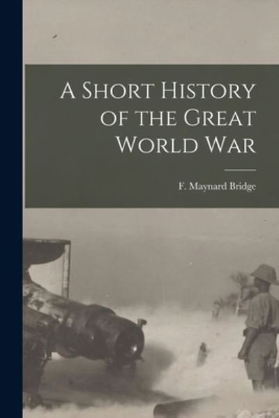 Cover for F Maynard (Frederick Maynard) Bridge · A Short History of the Great World War (Paperback Book) (2021)