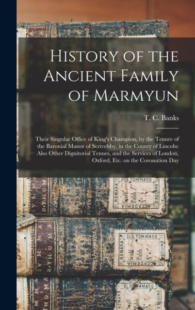 Cover for T C (Thomas Christopher) 17 Banks · History of the Ancient Family of Marmyun; Their Singular Office of King's Champion, by the Tenure of the Baronial Manor of Scrivelsby, in the County of Lincoln (Hardcover Book) (2021)