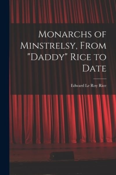 Cover for Edward Le Roy Rice · Monarchs of Minstrelsy, from Daddy Rice to Date (Book) (2022)
