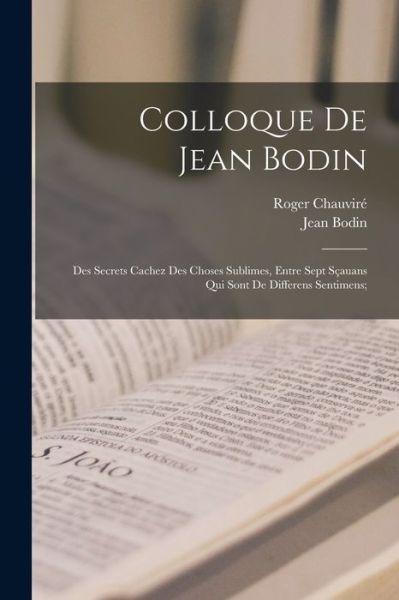 Cover for Jean Bodin · Colloque de Jean Bodin; des Secrets Cachez des Choses Sublimes, Entre Sept Sçauans Qui Sont de Differens Sentimens; (Book) (2022)