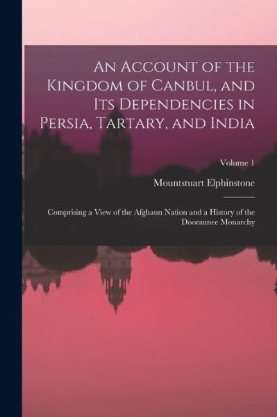 Account of the Kingdom of Canbul, and Its Dependencies in Persia, Tartary, and India - Mountstuart Elphinstone - Books - Creative Media Partners, LLC - 9781018427997 - October 27, 2022