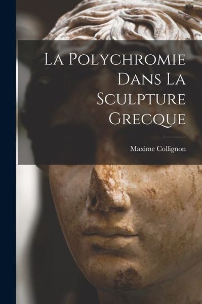 Cover for Maxime Collignon · Polychromie Dans la Sculpture Grecque (Buch) (2022)