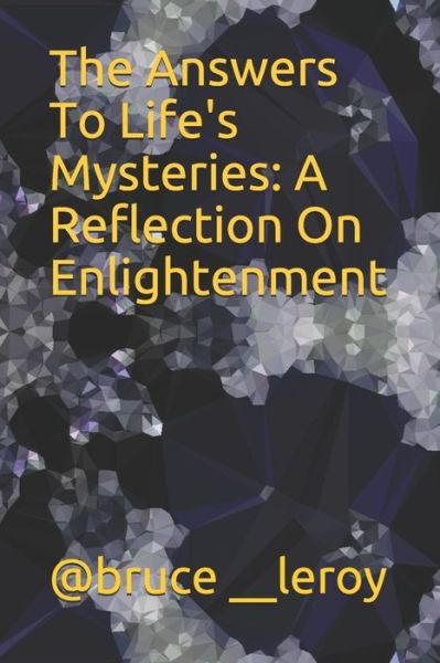 @bruce __leroy · The Answers To Life's Mysteries : A Reflection On Enlightenment (Paperback Bog) (2019)