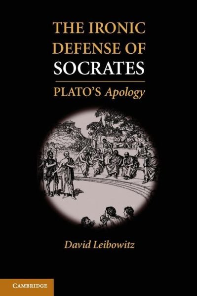 Cover for Leibowitz, David M. (Kenyon College, Ohio) · The Ironic Defense of Socrates: Plato's Apology (Paperback Book) (2014)