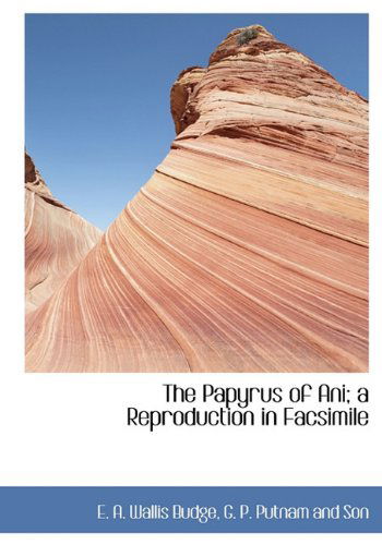 The Papyrus of Ani; a Reproduction in Facsimile - E. A. Wallis Budge - Books - BiblioLife - 9781140449997 - April 6, 2010