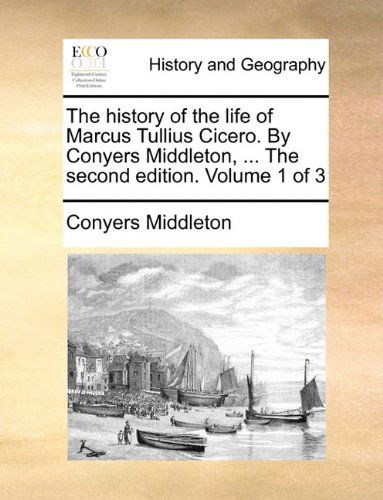 Cover for Conyers Middleton · The History of the Life of Marcus Tullius Cicero. by Conyers Middleton, ... the Second Edition. Volume 1 of 3 (Paperback Book) (2010)