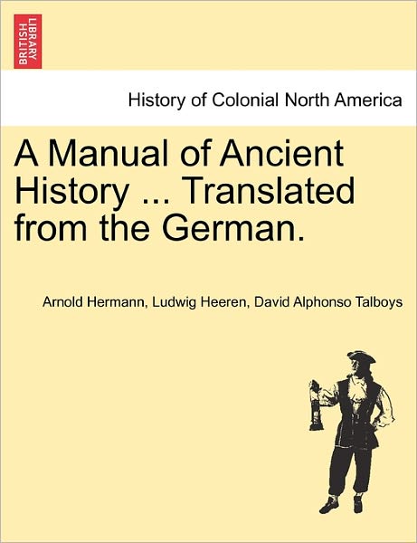 Cover for Arnold Hermann Ludwig Heeren · A Manual of Ancient History ... Translated from the German. (Paperback Book) (2011)