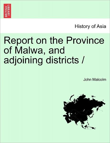 Cover for John Malcolm · Report on the Province of Malwa, and Adjoining Districts / (Paperback Book) (2011)