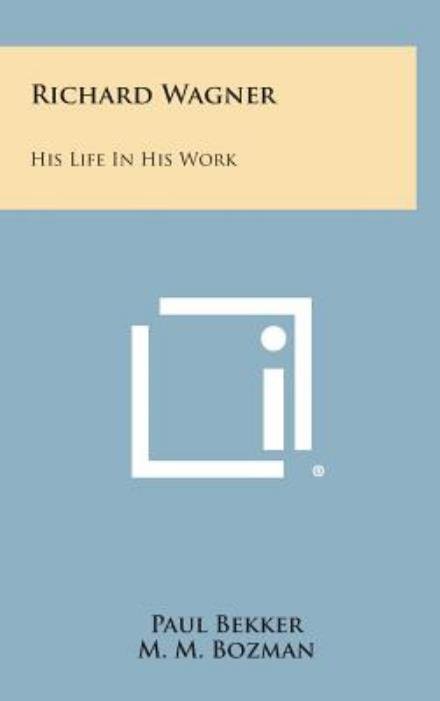 Cover for Paul Bekker · Richard Wagner: His Life in His Work (Gebundenes Buch) (2013)