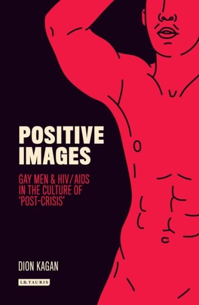 Cover for Kagan, Dion (LaTrobe University, Australia) · Positive Images: Gay Men and HIV / AIDS in the Culture of 'Post Crisis' - Library of Gender and Popular Culture (Taschenbuch) (2022)