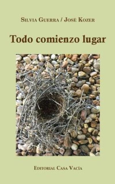 Todo comienzo lugar - Silvia Guerra / Jose Kozer - Books - Blurb - 9781366920997 - April 26, 2024