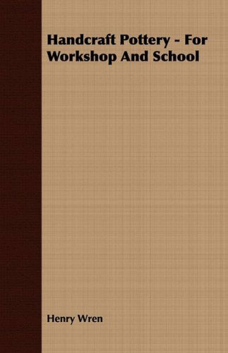 Handcraft Pottery - for Workshop and School - Henry Wren - Books - Thomson Press - 9781409791997 - July 2, 2008