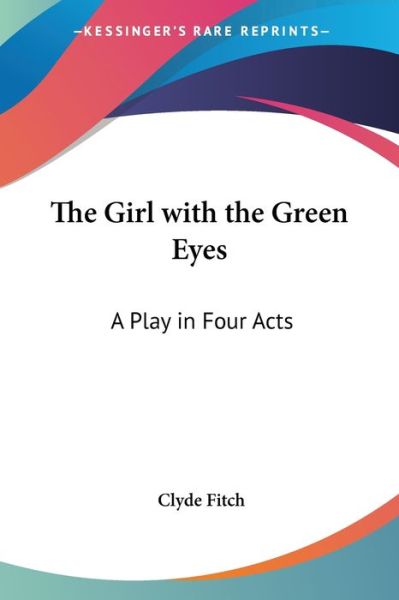 Cover for Clyde Fitch · Girl with the Green Eyes a Play in Four Acts (Paperback Book) (2004)