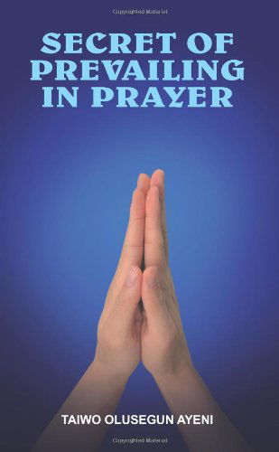 Cover for Taiwo Ayeni · Secret of Prevailing in Prayer (Paperback Book) (2005)