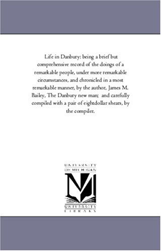 Cover for Michigan Historical Reprint Series · Life in Danbury: Being a Brief but Comprehensive Record of the Doings of a Remarkable People, Under More Remarkable Circumstances, and Chronicled in a ... Danbury New Man;  and Carefully Compiled Wi (Paperback Book) (2006)