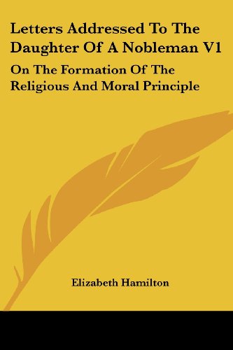 Cover for Elizabeth Hamilton · Letters Addressed to the Daughter of a Nobleman V1: on the Formation of the Religious and Moral Principle (Paperback Book) (2007)