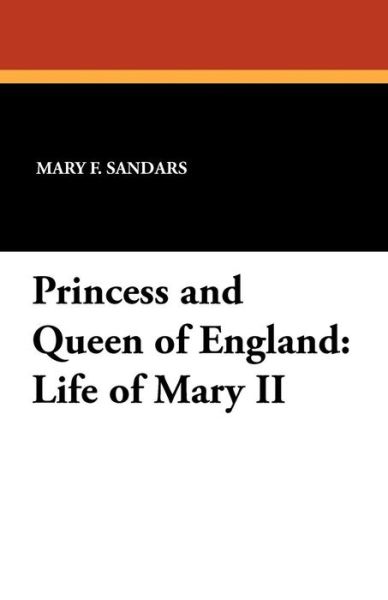 Cover for Mary F. Sandars · Princess and Queen of England: Life of Mary II (Pocketbok) (2024)