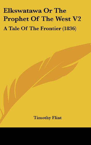 Cover for Timothy Flint · Elkswatawa or the Prophet of the West V2: a Tale of the Frontier (1836) (Hardcover Book) (2008)