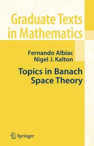 Cover for Fenando Albiac · Topics in Banach Space Theory - Graduate Texts in Mathematics (Paperback Bog) [1st Ed. Softcover of Orig. Ed. 2006 edition] (2010)