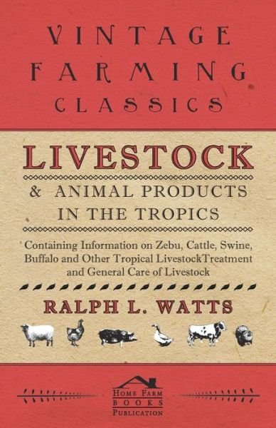 Cover for Ralph L Watts · Livestock and Animal Products in the Tropics - Containing Information on Zebu, Cattle, Swine, Buffalo and Other Tropical Livestock (Paperback Book) (2011)