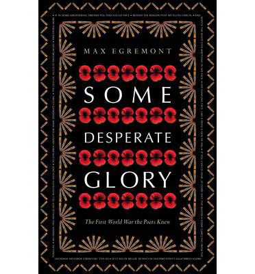 Cover for Max Egremont · Some Desperate Glory: the First World War the Poets Knew (Hardcover Book) [Main Market Ed. edition] (2014)