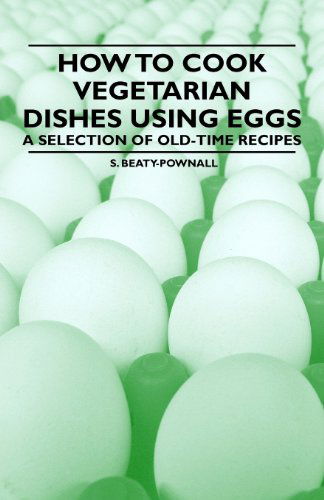 How to Cook Vegetarian Dishes Using Eggs - a Selection of Old-time Recipes - S. Beaty-pownall - Books - Vintage Cookery Books - 9781447407997 - May 16, 2011