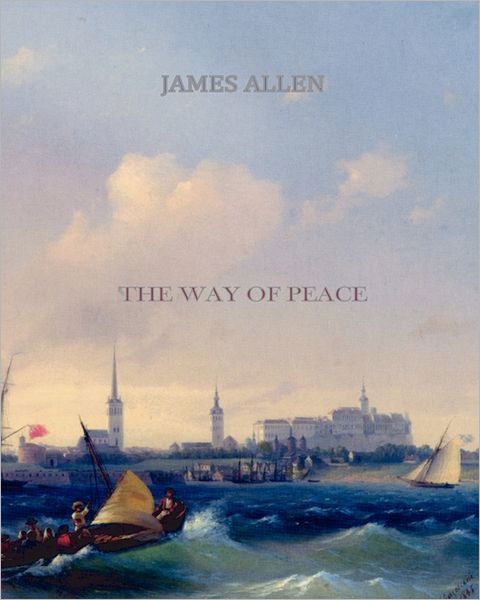 The Way of Peace - James Allen - Książki - CreateSpace Independent Publishing Platf - 9781461056997 - 27 kwietnia 2011