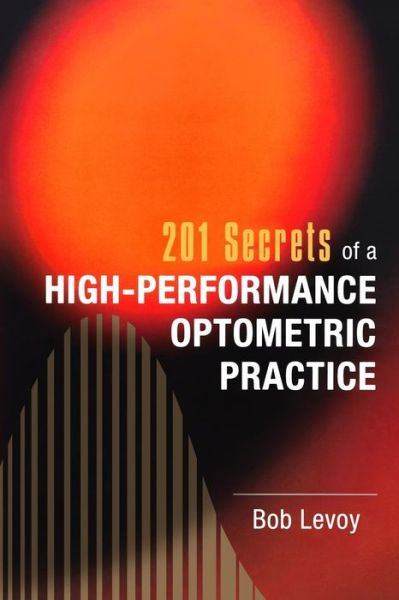 Cover for Bob Levoy · 201 Secrets of a High-performance Optometric Practice (Paperback Book) (2011)