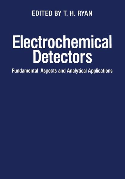 Cover for T Ryan · Electrochemical Detectors: Fundamental Aspects and Analytical Applications (Paperback Book) [Softcover reprint of the original 1st ed. 1984 edition] (2012)