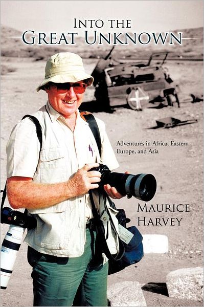 Cover for Maurice Harvey · Into the Great Unknown: Adventures in Africa, Eastern Europe, and Asia (Paperback Book) (2011)