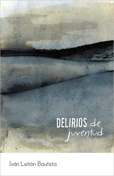 Cover for Iván Leitón Bautista · Delirios De Juventud (Paperback Book) [Spanish edition] (2012)