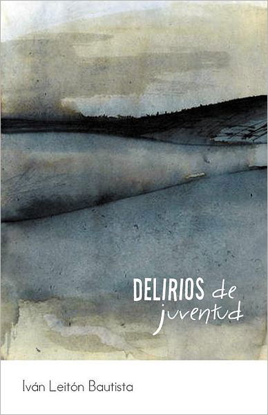 Delirios De Juventud - Iván Leitón Bautista - Książki - PalibrioSpain - 9781463317997 - 13 lipca 2012