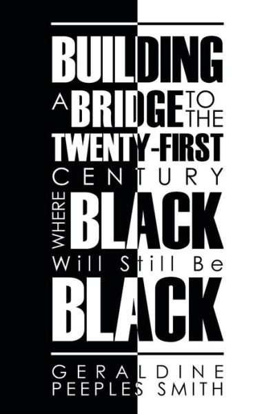 Cover for Geraldine Peeples Smith · Building a Bridge to the Twenty-first Century Where Black Will Still Be Black (Paperback Book) (2013)