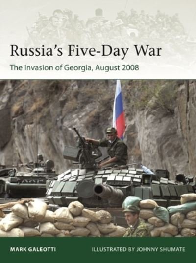 Russia's Five-Day War: The invasion of Georgia, August 2008 - Elite - Mark Galeotti - Bücher - Bloomsbury Publishing PLC - 9781472850997 - 16. März 2023