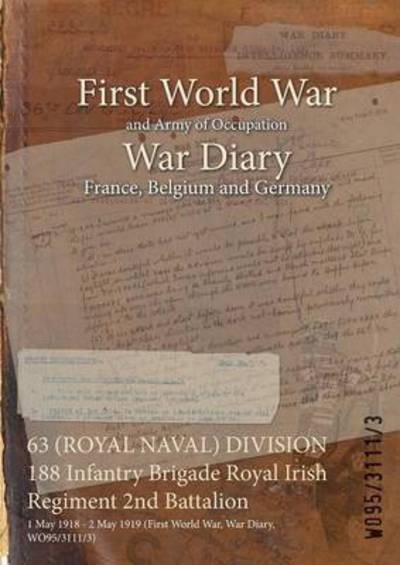 Cover for Wo95/3111/3 · 63 (ROYAL NAVAL) DIVISION 188 Infantry Brigade Royal Irish Regiment 2nd Battalion (Paperback Book) (2015)